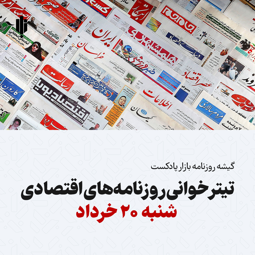 گیشه روزنامه بازار پادکست |تیتر خوانی روزنامه‌های اقتصادی شنبه ۲۰ خرداد